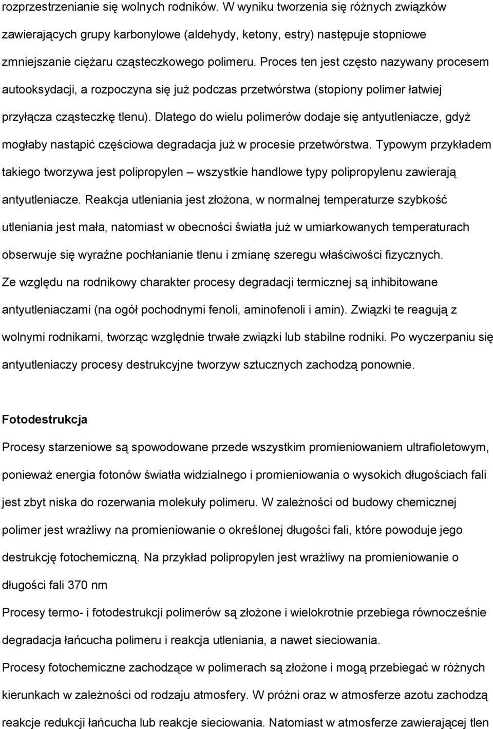 Proces ten jest często nazywany procesem autooksydacji, a rozpoczyna się już podczas przetwórstwa (stopiony polimer łatwiej przyłącza cząsteczkę tlenu).