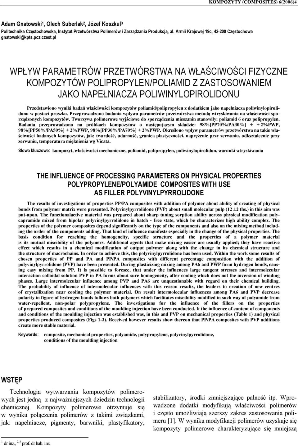 pl WPŁYW PARAMETRÓW PRZETWÓRSTWA NA WŁAŚCIWOŚCI FIZYCZNE KOMPOZYTÓW POLIPROPYLEN/POLIAMID Z ZASTOSOWANIEM JAKO NAPEŁNIACZA POLIWINYLOPIROLIDONU Przedstawiono wyniki badań właściwości kompozytów