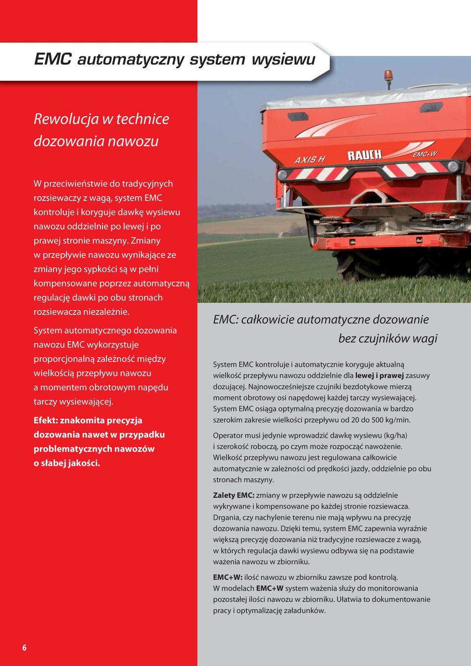 System automatycznego dozowania nawozu EMC wykorzystuje proporcjonalną zależność między wielkością przepływu nawozu a momentem obrotowym napędu tarczy wysiewającej.