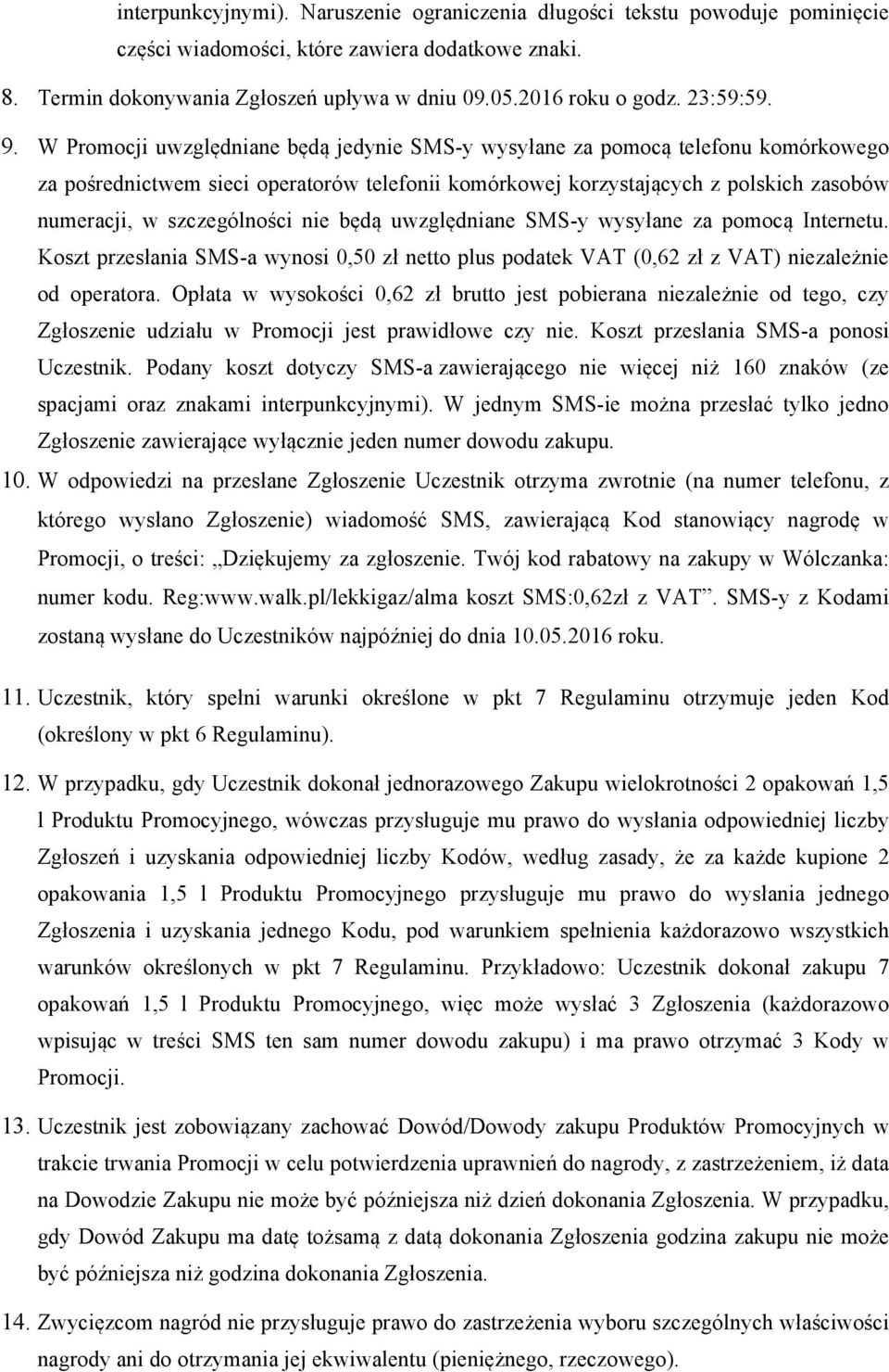 W Promocji uwzględniane będą jedynie SMS-y wysyłane za pomocą telefonu komórkowego za pośrednictwem sieci operatorów telefonii komórkowej korzystających z polskich zasobów numeracji, w szczególności