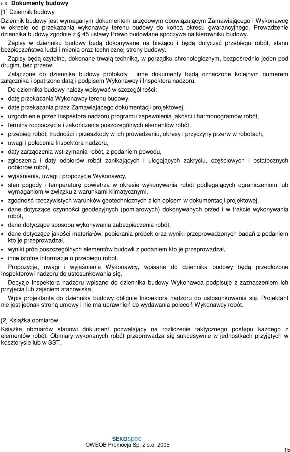 Zapisy w dzienniku budowy będą dokonywane na bieżąco i będą dotyczyć przebiegu robót, stanu bezpieczeństwa ludzi i mienia oraz technicznej strony budowy.