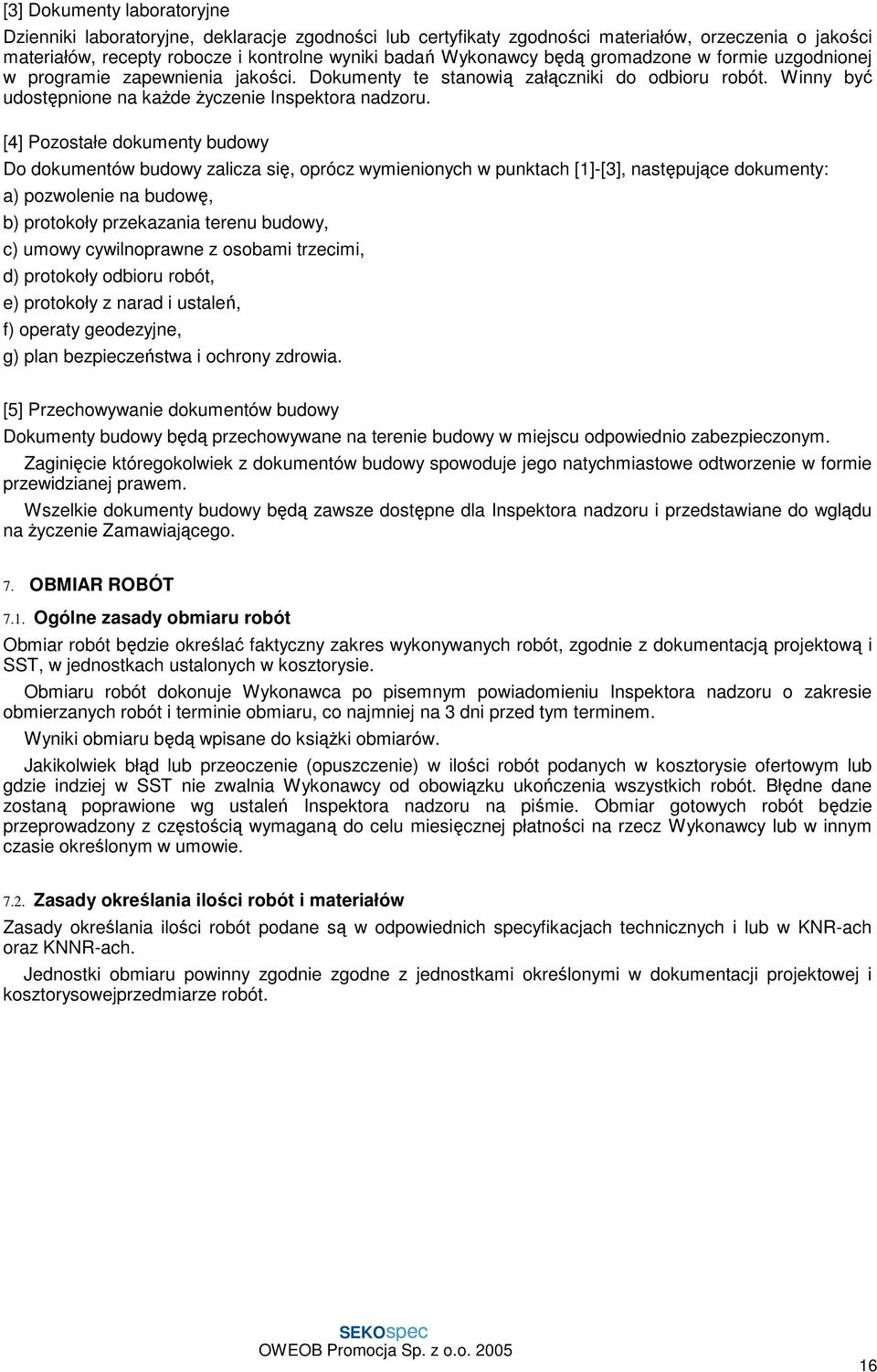 [4] Pozostałe dokumenty budowy Do dokumentów budowy zalicza się, oprócz wymienionych w punktach [1]-[3], następujące dokumenty: a) pozwolenie na budowę, b) protokoły przekazania terenu budowy, c)