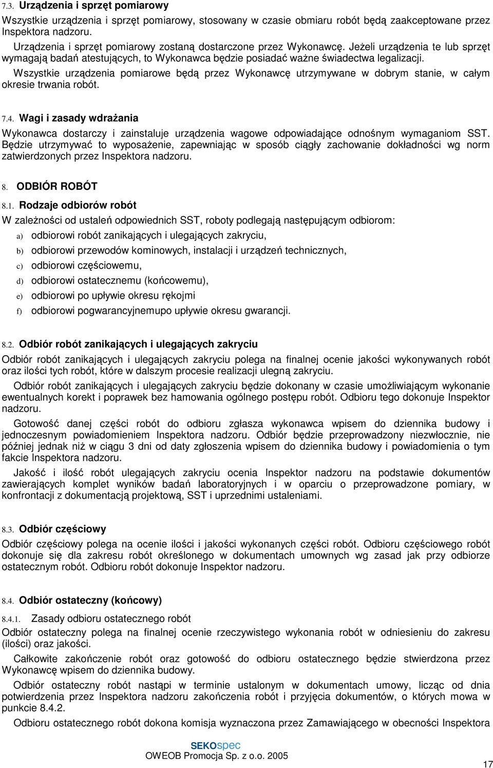 Wszystkie urządzenia pomiarowe będą przez Wykonawcę utrzymywane w dobrym stanie, w całym okresie trwania robót. 7.4.