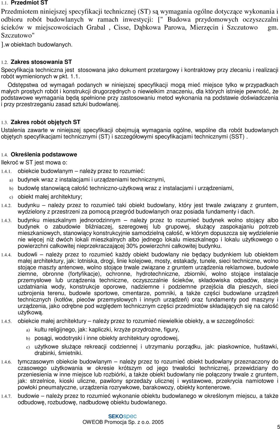 Zakres stosowania ST Specyfikacja techniczna jest stosowana jako dokument przetargowy i kontraktowy przy zlecaniu i realizacji robót wymienionych w pkt. 1.