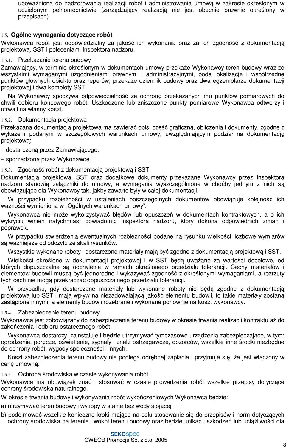 5.1. Przekazanie terenu budowy Zamawiający, w terminie określonym w dokumentach umowy przekaże Wykonawcy teren budowy wraz ze wszystkimi wymaganymi uzgodnieniami prawnymi i administracyjnymi, poda