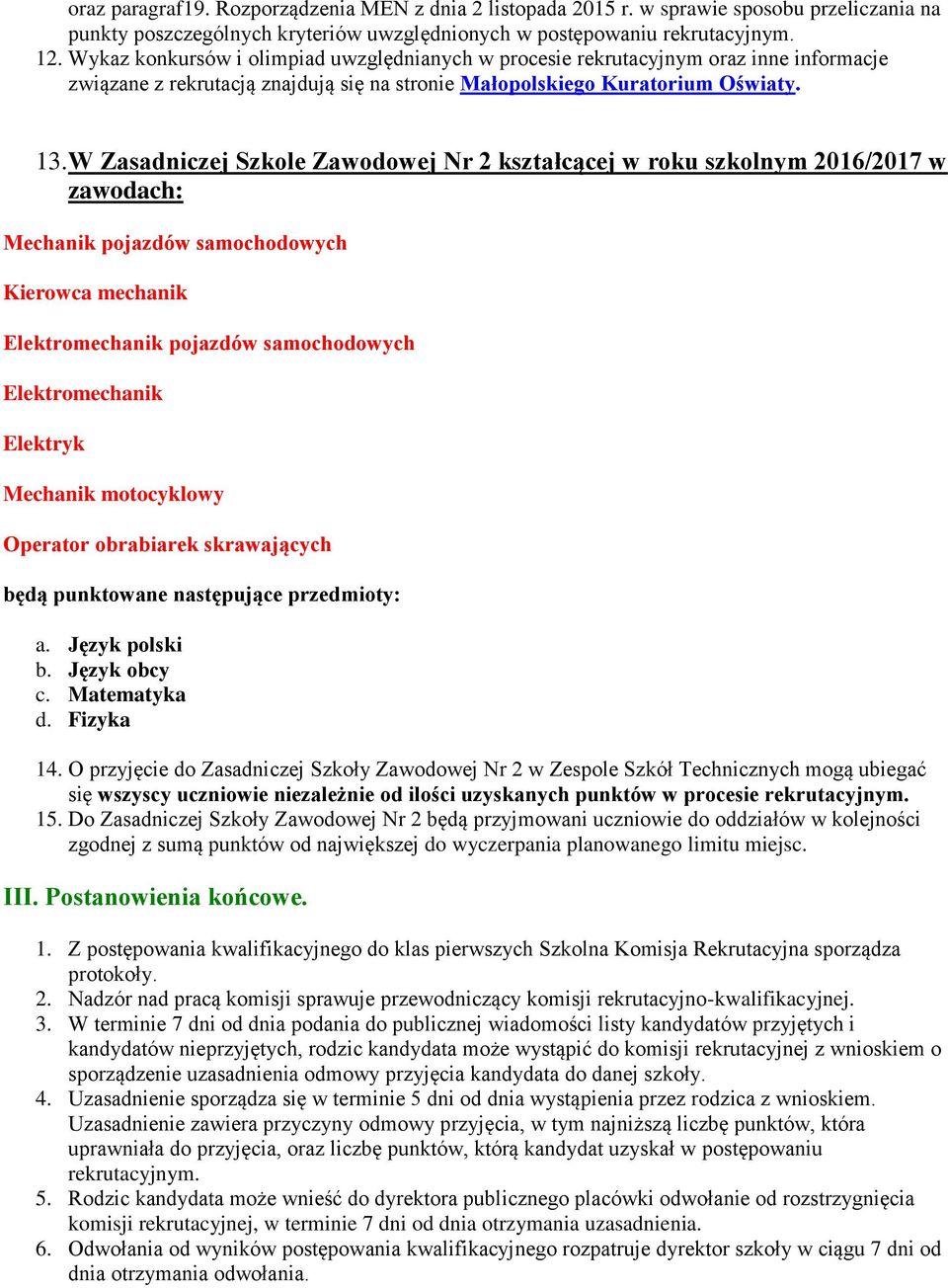 W Zasadniczej Szkole Zawodowej Nr 2 kształcącej w roku szkolnym 2016/2017 w zawodach: Mechanik pojazdów samochodowych Kierowca mechanik Elektromechanik pojazdów samochodowych Elektromechanik Elektryk