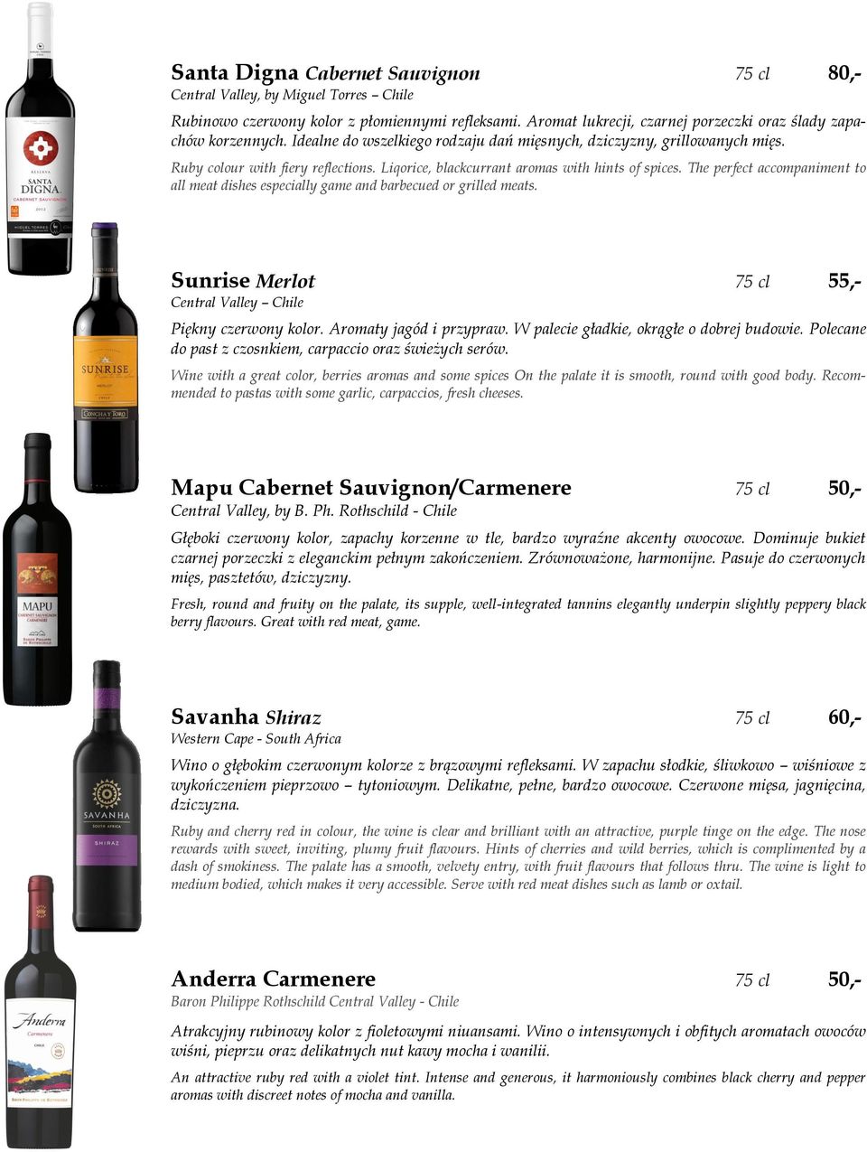 The perfect accompaniment to all meat dishes especially game and barbecued or grilled meats. Sunrise Merlot 75 cl 55,- Central Valley Chile Piękny czerwony kolor. Aromaty jagód i przypraw.