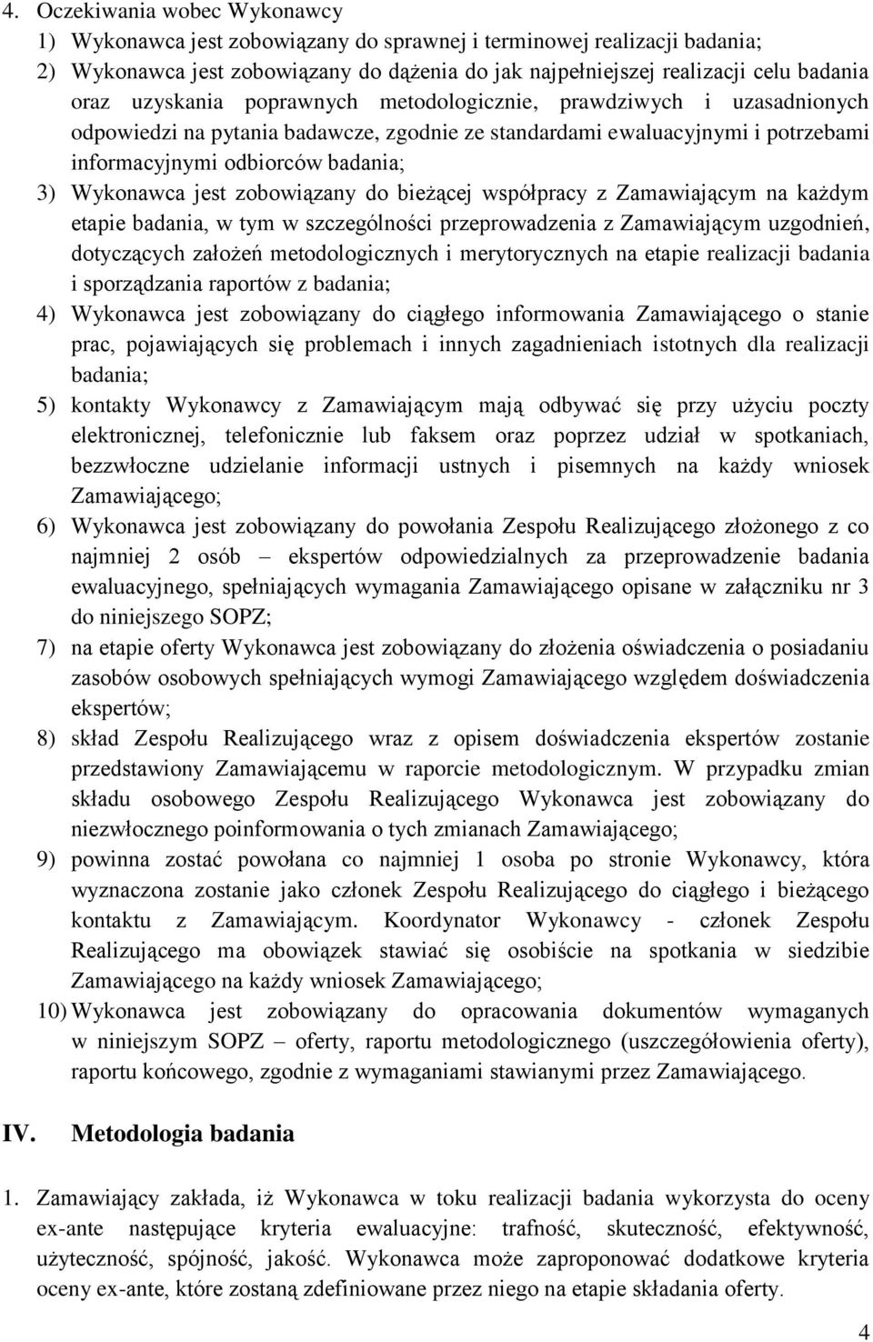 zobowiązany do bieżącej współpracy z Zamawiającym na każdym etapie badania, w tym w szczególności przeprowadzenia z Zamawiającym uzgodnień, dotyczących założeń metodologicznych i merytorycznych na