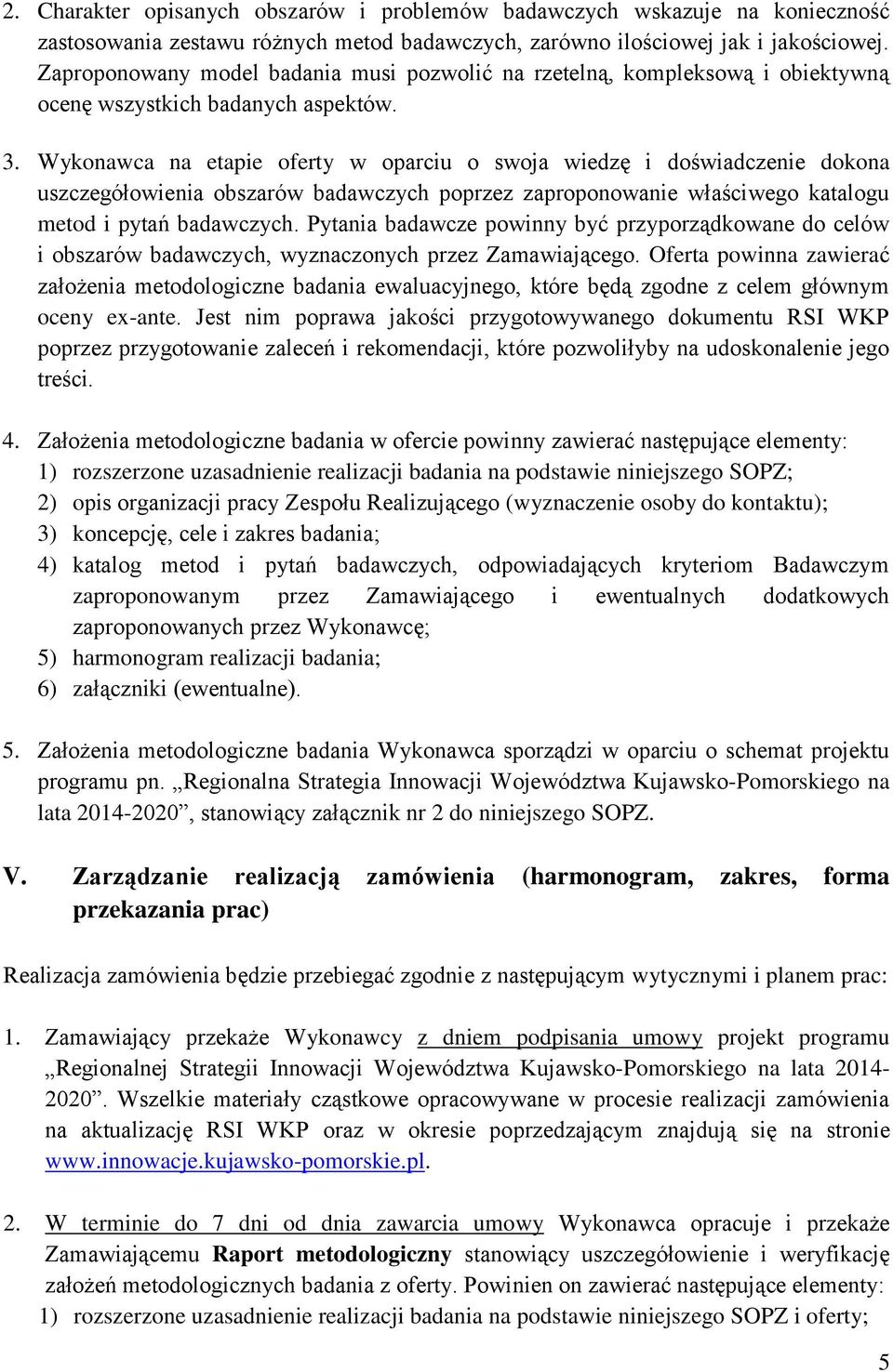Wykonawca na etapie oferty w oparciu o swoja wiedzę i doświadczenie dokona uszczegółowienia obszarów badawczych poprzez zaproponowanie właściwego katalogu metod i pytań badawczych.