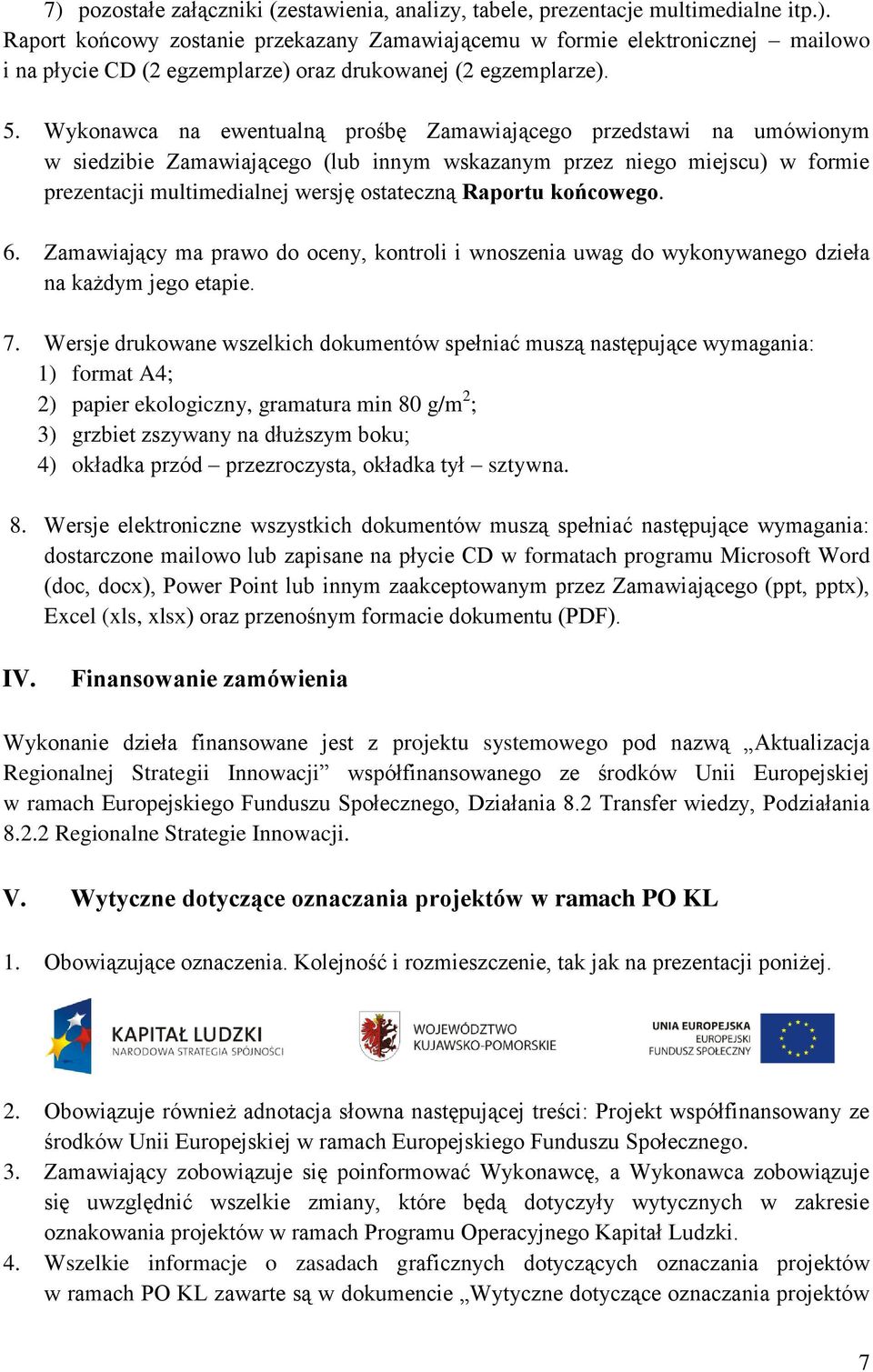 Raportu końcowego. 6. Zamawiający ma prawo do oceny, kontroli i wnoszenia uwag do wykonywanego dzieła na każdym jego etapie. 7.