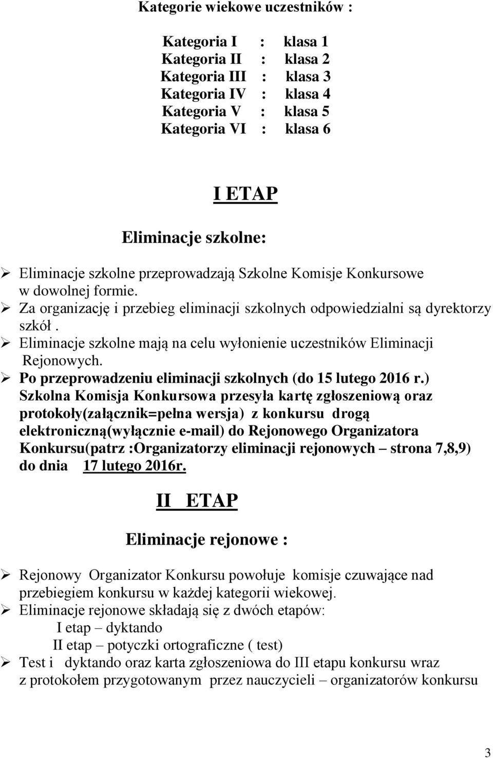 Eliminacje szkolne mają na celu wyłonienie uczestników Eliminacji Rejonowych. Po przeprowadzeniu eliminacji szkolnych (do 15 lutego 2016 r.