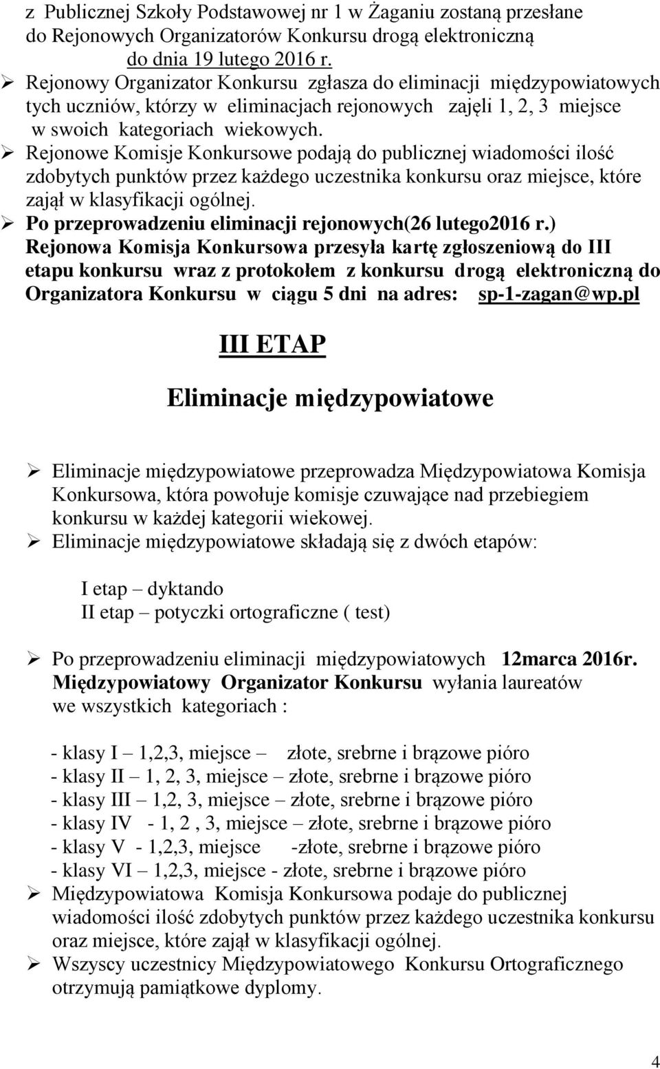 Rejonowe Komisje Konkursowe podają do publicznej wiadomości ilość zdobytych punktów przez każdego uczestnika konkursu oraz miejsce, które zajął w klasyfikacji ogólnej.