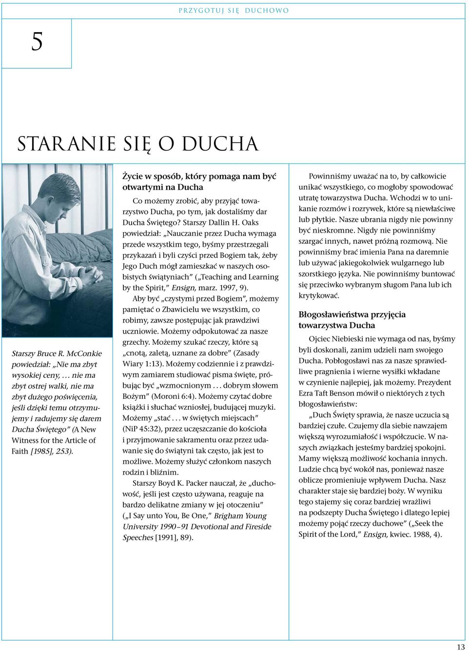 Życie w sposób, który pomaga nam być otwartymi na Ducha Co możemy zrobić, aby przyjąć towarzystwo Ducha, po tym, jak dostaliśmy dar Ducha Świętego? Starszy Dallin H.