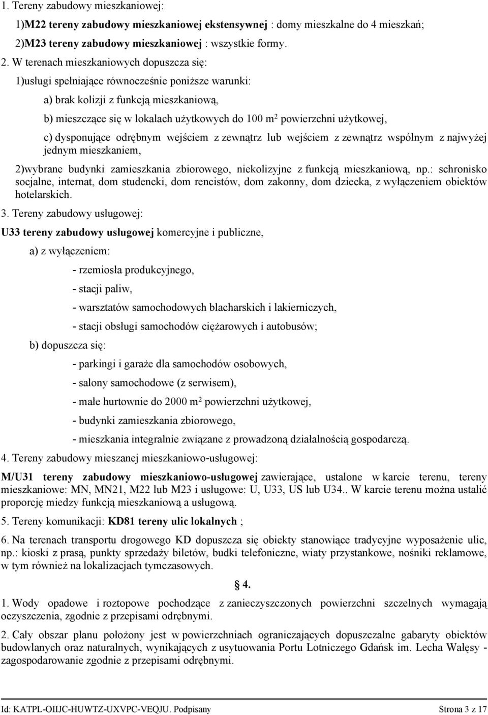 W terenach mieszkaniowych dopuszcza się: 1)usługi spełniające równocześnie poniższe warunki: a) brak kolizji z funkcją mieszkaniową, b) mieszczące się w lokalach użytkowych do 100 m 2 powierzchni