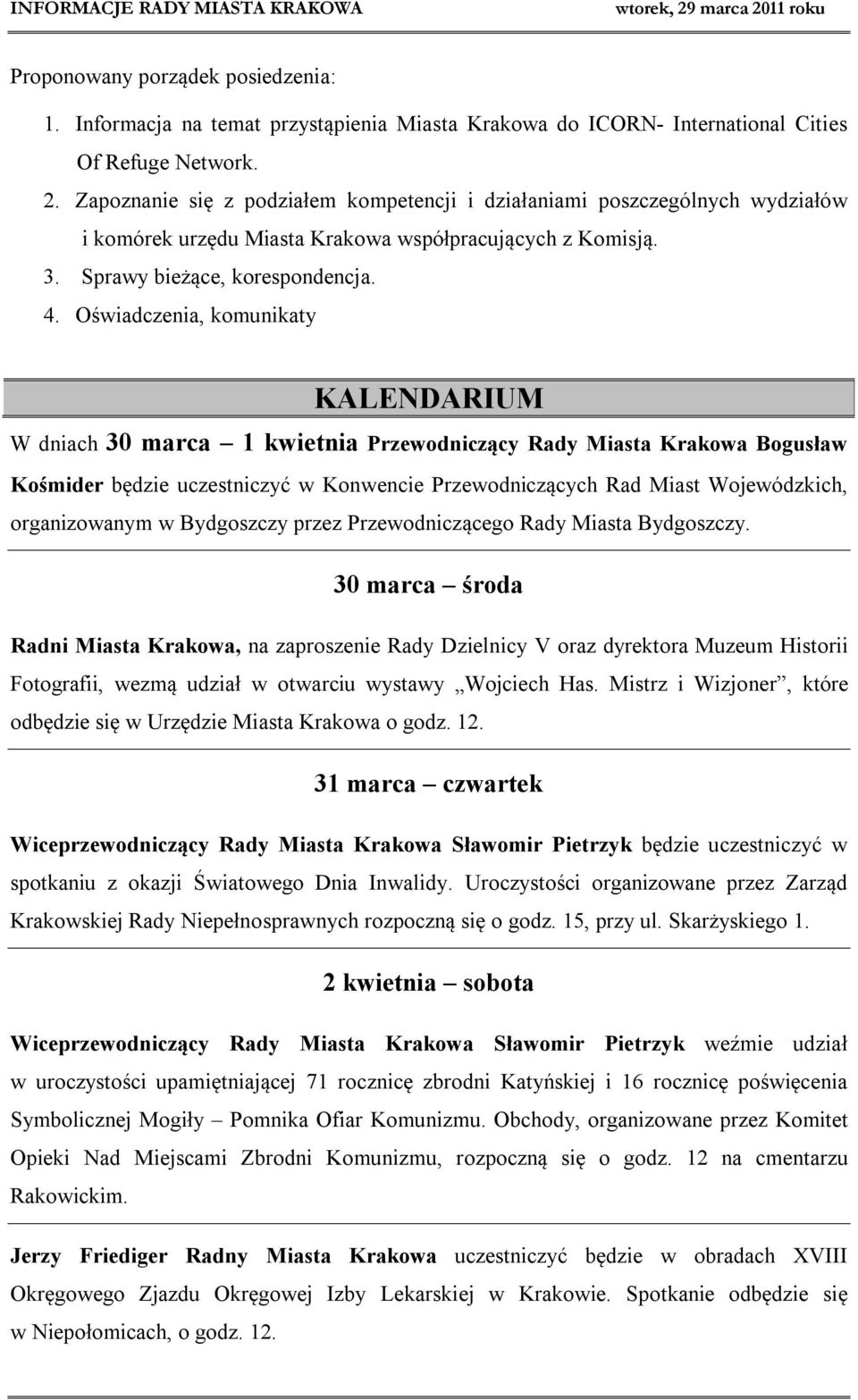 Oświadczenia, komunikaty KALENDARIUM W dniach 30 marca 1 kwietnia Przewodniczący Rady Miasta Krakowa Bogusław Kośmider będzie uczestniczyć w Konwencie Przewodniczących Rad Miast Wojewódzkich,