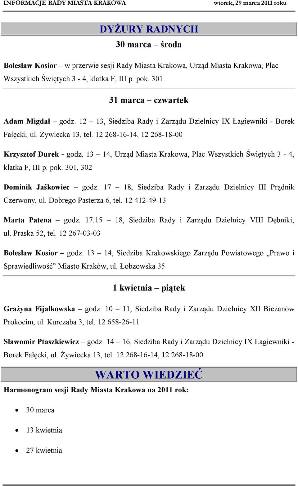 13 14, Urząd Miasta Krakowa, Plac Wszystkich Świętych 3-4, klatka F, III p. pok. 301, 302 Dominik Jaśkowiec godz. 17 18, Siedziba Rady i Zarządu Dzielnicy III Prądnik Czerwony, ul.