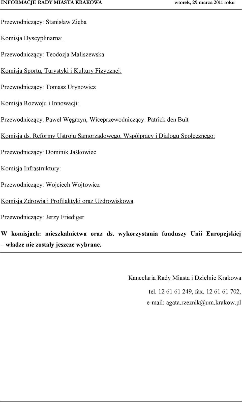 Reformy Ustroju Samorządowego, Współpracy i Dialogu Społecznego: Przewodniczący: Dominik Jaśkowiec Komisja Infrastruktury: Przewodniczący: Wojciech Wojtowicz Komisja Zdrowia i