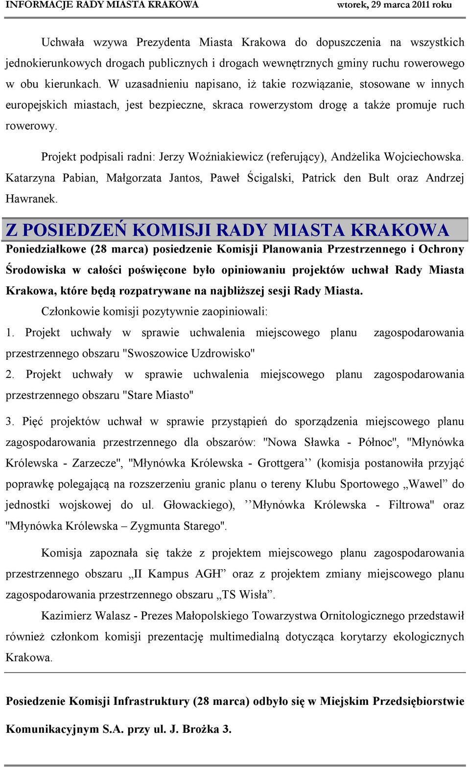 Projekt podpisali radni: Jerzy Woźniakiewicz (referujący), Andżelika Wojciechowska. Katarzyna Pabian, Małgorzata Jantos, Paweł Ścigalski, Patrick den Bult oraz Andrzej Hawranek.