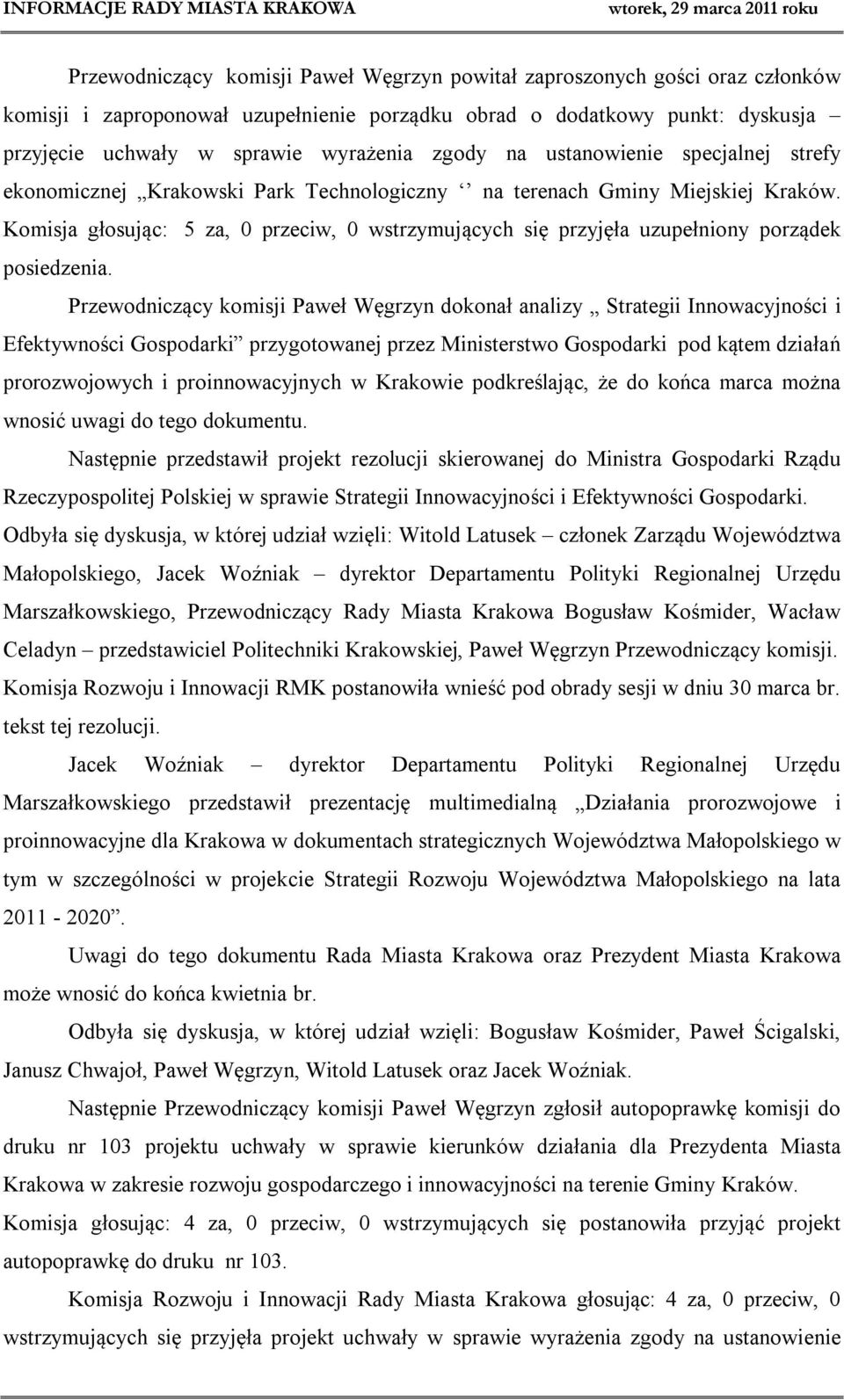 Komisja głosując: 5 za, 0 przeciw, 0 wstrzymujących się przyjęła uzupełniony porządek posiedzenia.