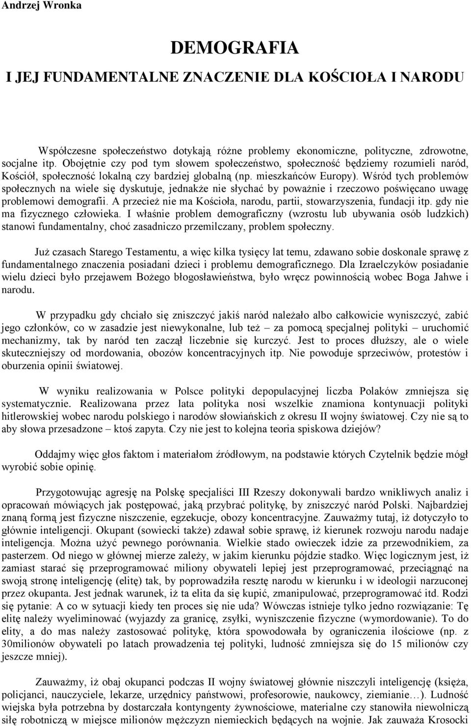 Wśród tych problemów społecznych na wiele się dyskutuje, jednakże nie słychać by poważnie i rzeczowo poświęcano uwagę problemowi demografii.