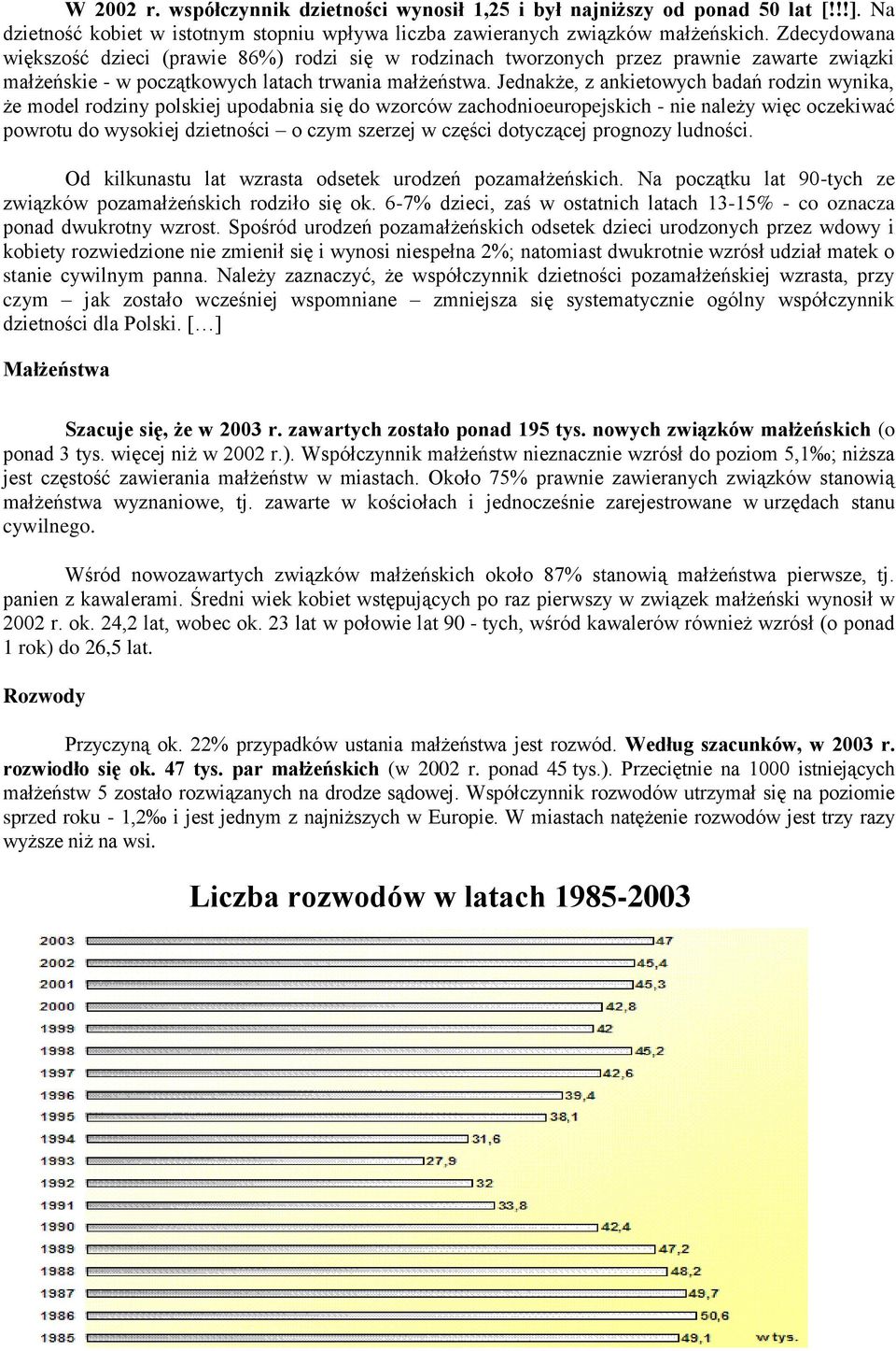 Jednakże, z ankietowych badań rodzin wynika, że model rodziny polskiej upodabnia się do wzorców zachodnioeuropejskich - nie należy więc oczekiwać powrotu do wysokiej dzietności o czym szerzej w