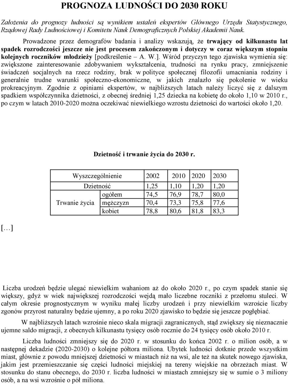 Prowadzone przez demografów badania i analizy wskazują, że trwający od kilkunastu lat spadek rozrodczości jeszcze nie jest procesem zakończonym i dotyczy w coraz większym stopniu kolejnych roczników