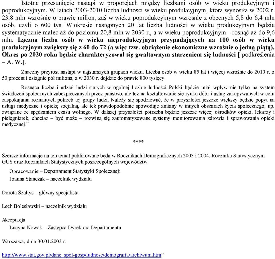 W okresie następnych 20 lat liczba ludności w wieku produkcyjnym będzie systematycznie maleć aż do poziomu 20,8 mln w 2030 r., a w wieku poprodukcyjnym - rosnąć aż do 9,6 mln.