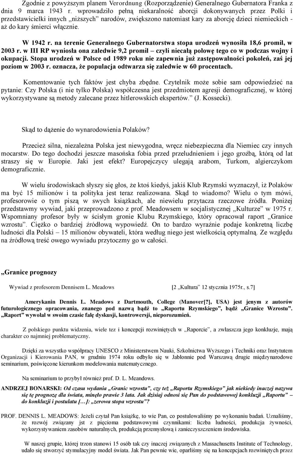 W 1942 r. na terenie Generalnego Gubernatorstwa stopa urodzeń wynosiła 18,6 promil, w 2003 r. w III RP wyniosła ona zaledwie 9,2 promil czyli niecałą połowę tego co w podczas wojny i okupacji.