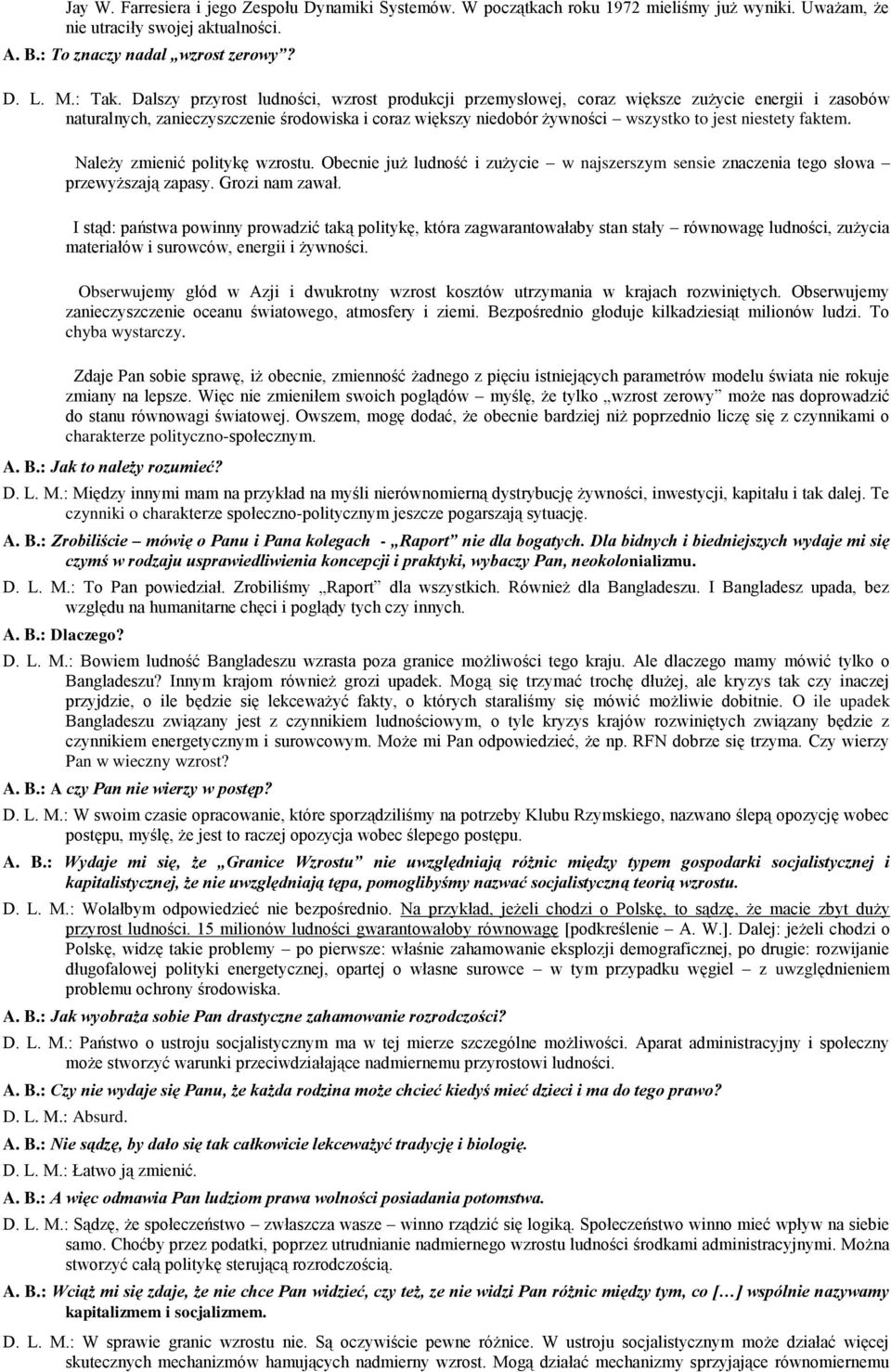 faktem. Należy zmienić politykę wzrostu. Obecnie już ludność i zużycie w najszerszym sensie znaczenia tego słowa przewyższają zapasy. Grozi nam zawał.