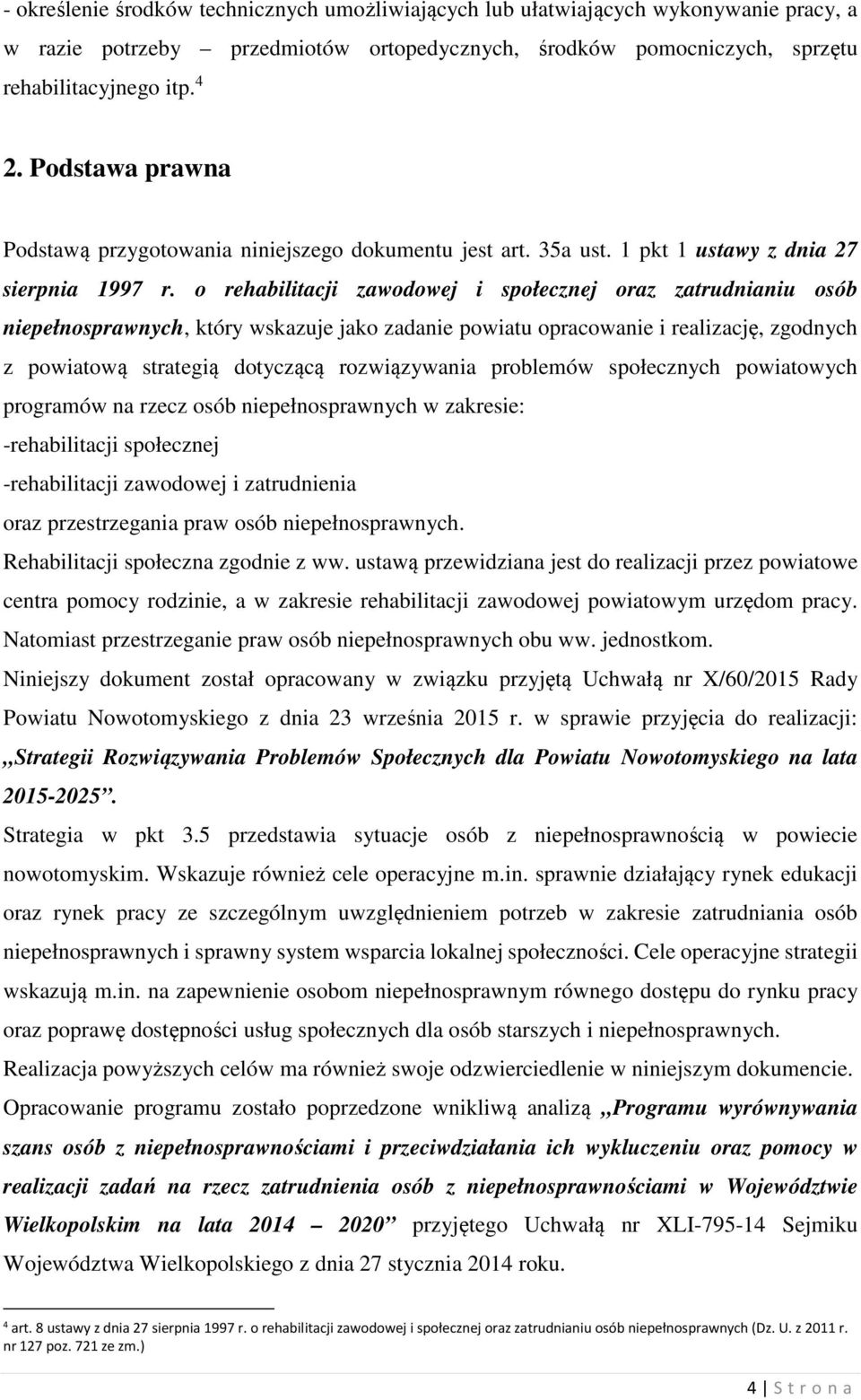 o rehabilitacji zawodowej i społecznej oraz zatrudnianiu osób niepełnosprawnych, który wskazuje jako zadanie powiatu opracowanie i realizację, zgodnych z powiatową strategią dotyczącą rozwiązywania