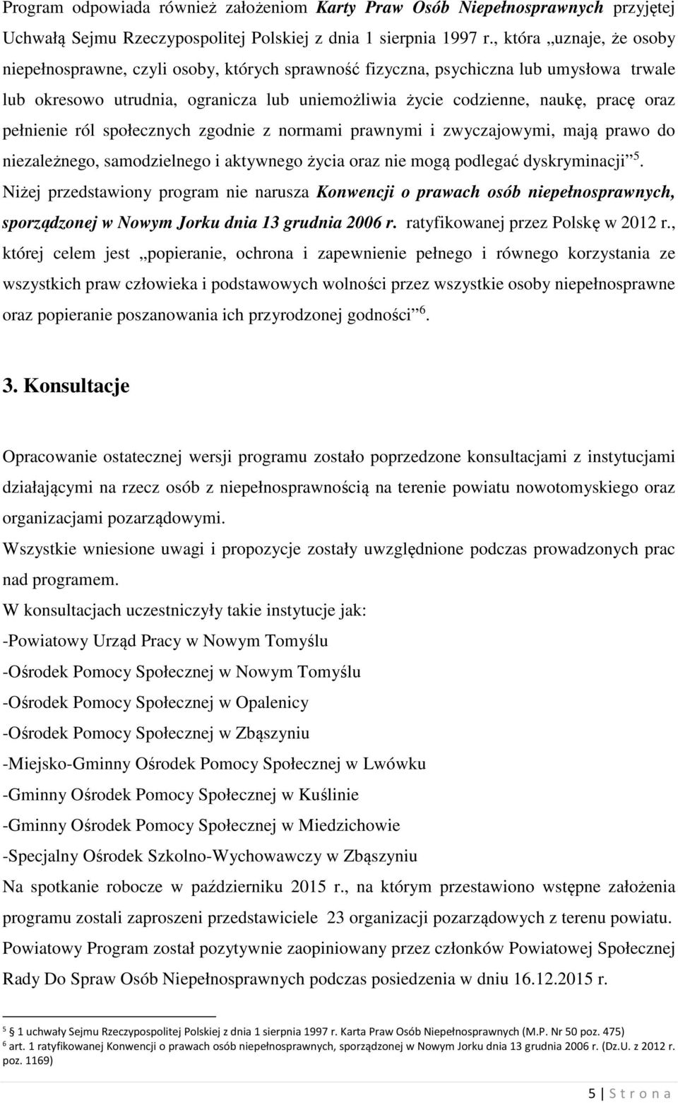 pełnienie ról społecznych zgodnie z normami prawnymi i zwyczajowymi, mają prawo do niezależnego, samodzielnego i aktywnego życia oraz nie mogą podlegać dyskryminacji 5.