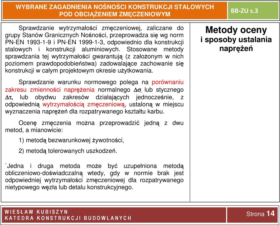 Stosowane metody sprawdzania tej wytrzymałości gwarantują (z założonym w nich poziomem prawdopodobieństwa) zadowalające zachowanie się konstrukcji w całym projektowym okresie użytkowania.