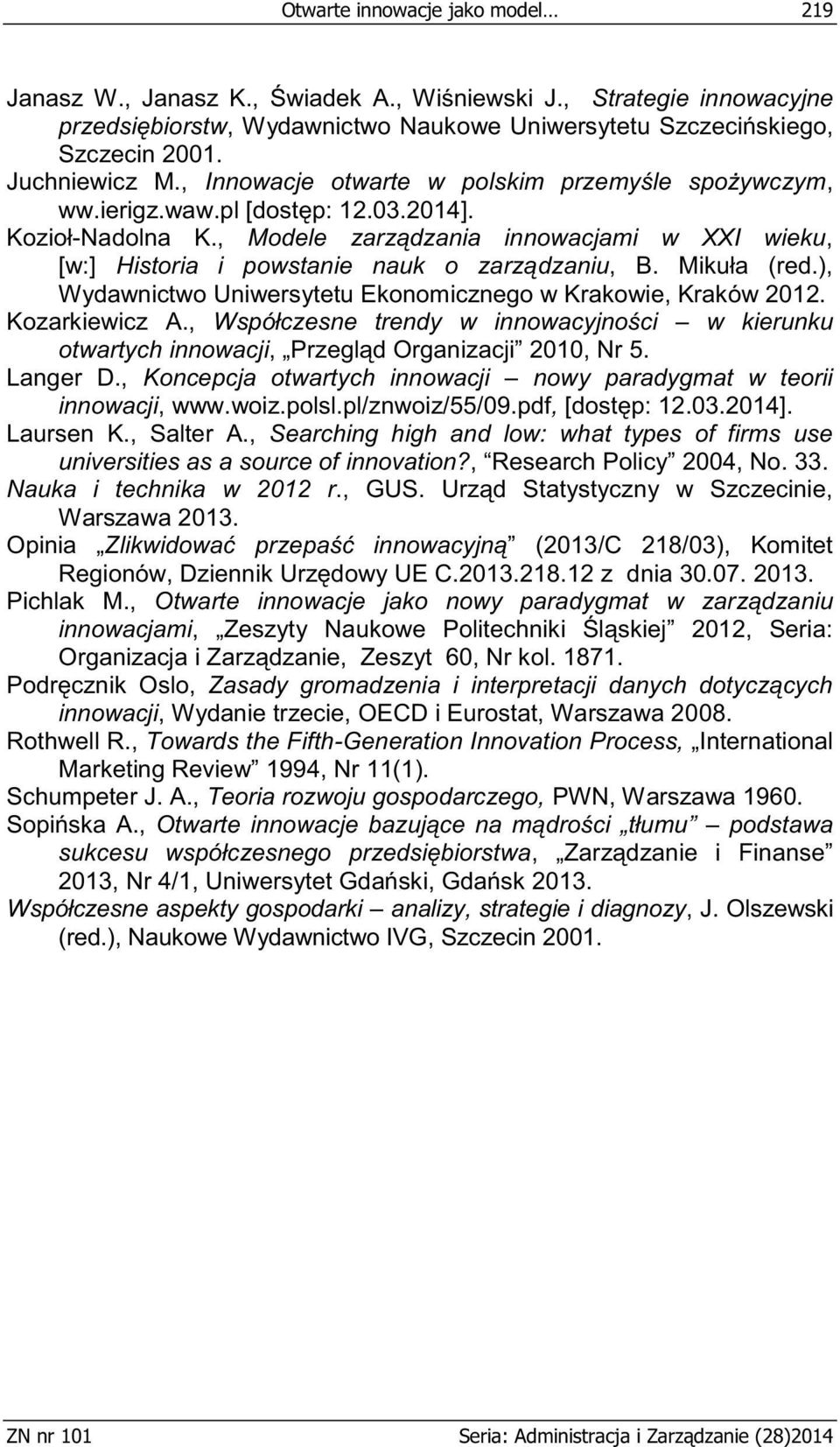 , Modele zarządzania innowacjami w XXI wieku, [w:] Historia i powstanie nauk o zarządzaniu, B. Mikuła (red.), Wydawnictwo Uniwersytetu Ekonomicznego w Krakowie, Kraków 2012. Kozarkiewicz A.