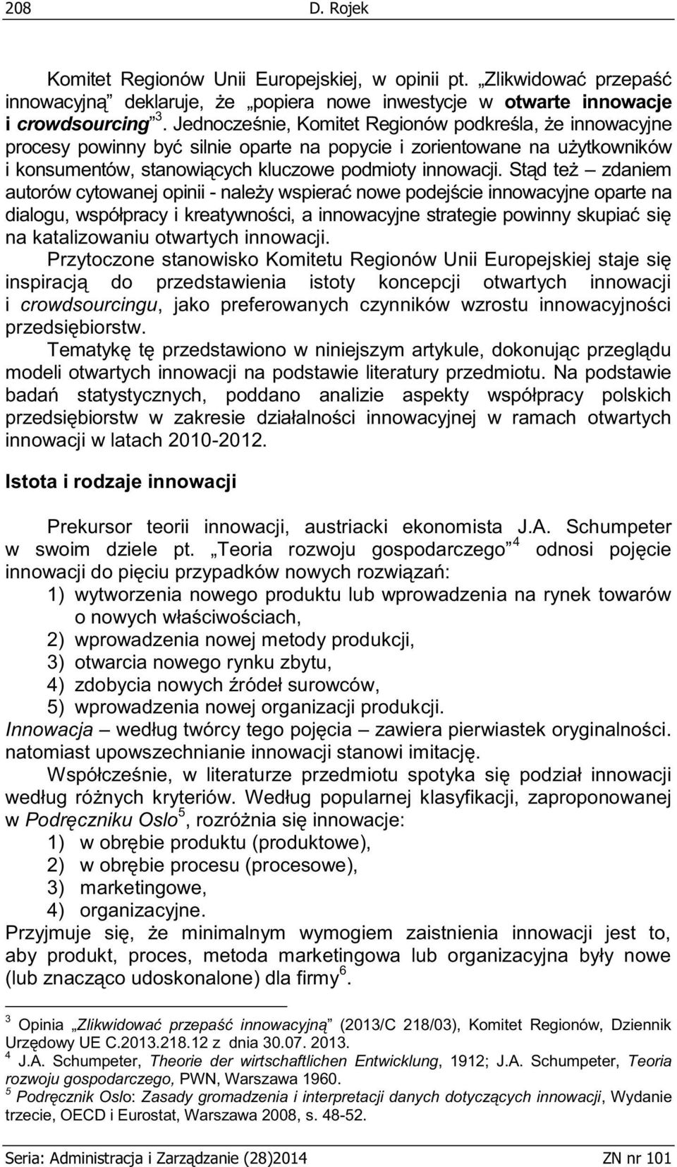 Stąd też zdaniem autorów cytowanej opinii - należy wspierać nowe podejście innowacyjne oparte na dialogu, współpracy i kreatywności, a innowacyjne strategie powinny skupiać się na katalizowaniu