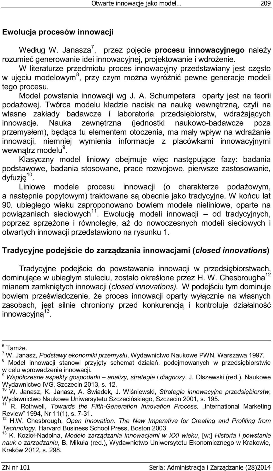 Schumpetera oparty jest na teorii podażowej. Twórca modelu kładzie nacisk na naukę wewnętrzną, czyli na własne zakłady badawcze i laboratoria przedsiębiorstw, wdrażających innowacje.