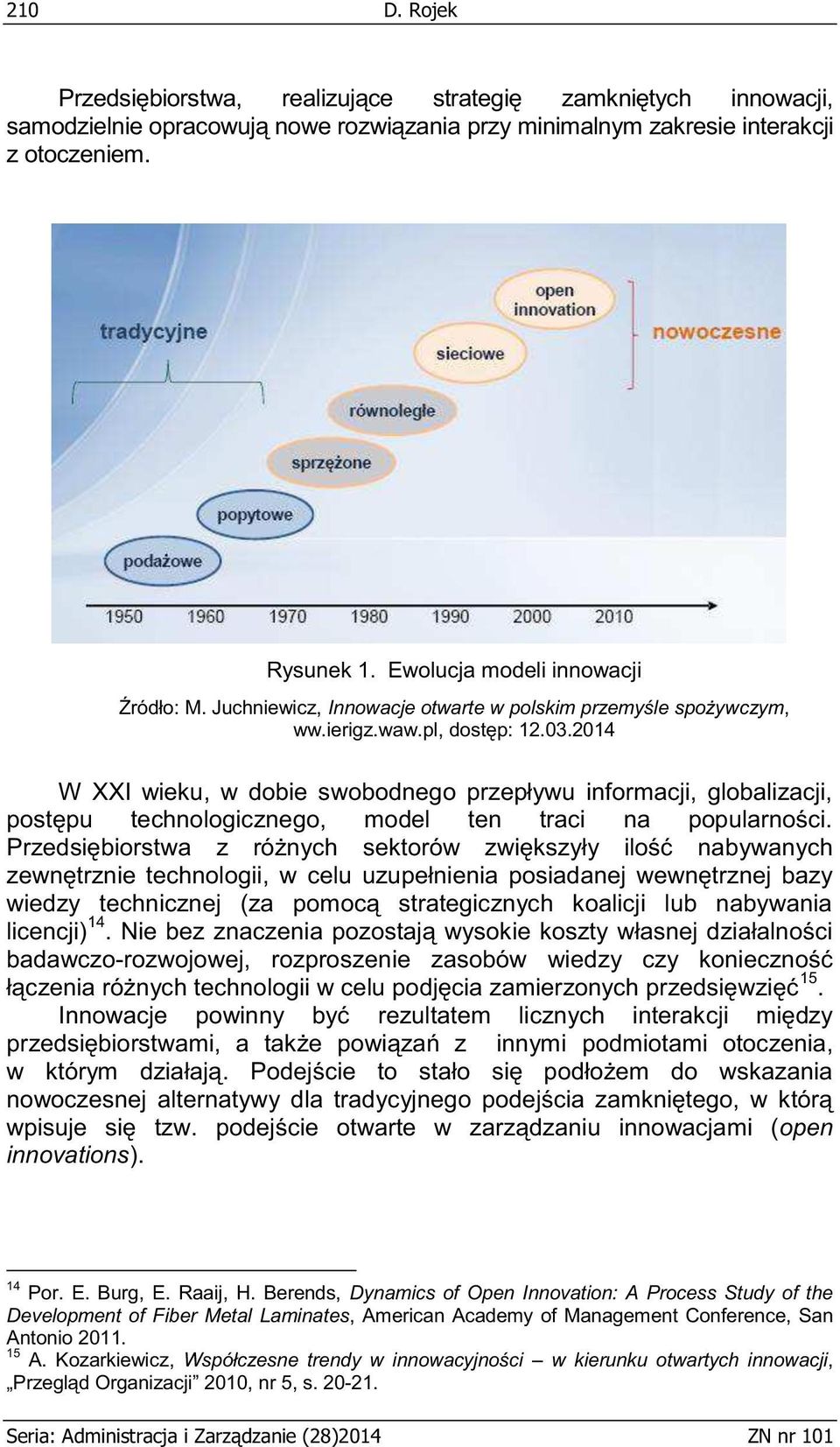 2014 W XXI wieku, w dobie swobodnego przepływu informacji, globalizacji, postępu technologicznego, model ten traci na popularności.