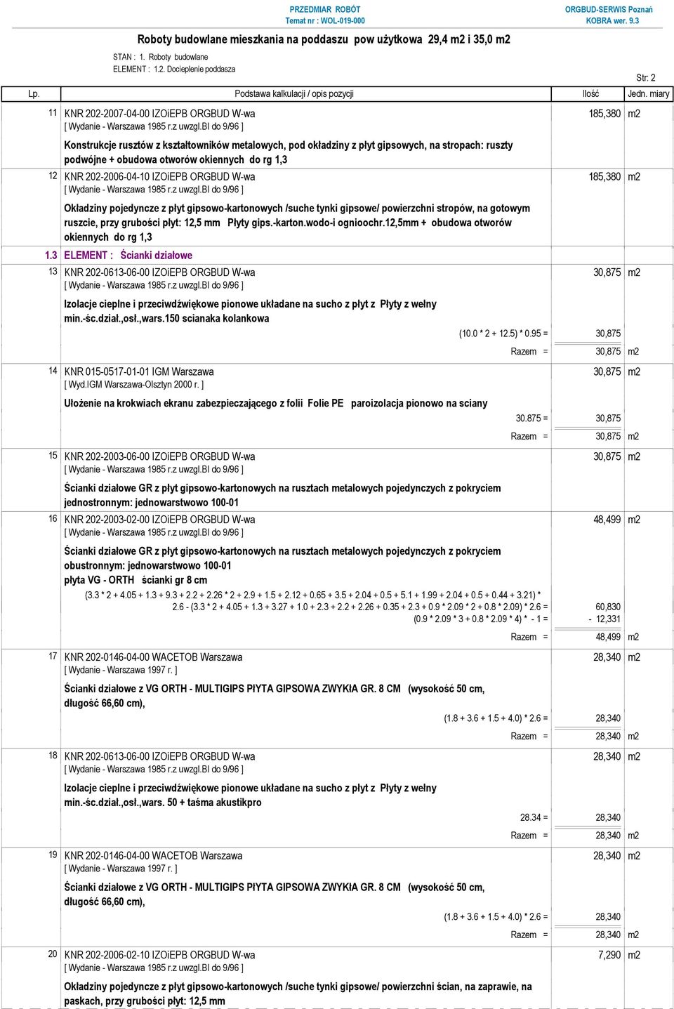 otworów okiennych do rg 1,3 12 KNR 202-2006-04-10 IZOiEPB ORGBUD W-wa 185,380 m2 Okładziny pojedyncze z płyt gipsowo-kartonowych /suche tynki gipsowe/ powierzchni stropów, na gotowym ruszcie, przy