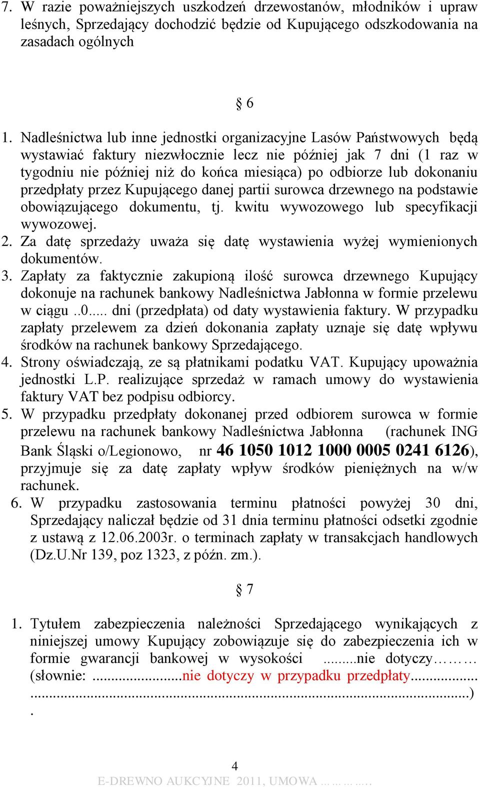 dokonaniu przedpłaty przez Kupującego danej partii surowca drzewnego na podstawie obowiązującego dokumentu, tj. kwitu wywozowego lub specyfikacji wywozowej. 2.