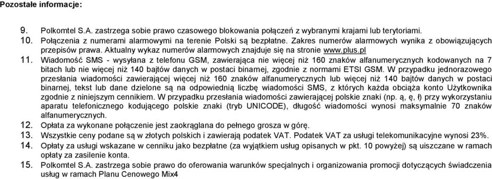 Wiadomość SMS - wysyłana z telefonu GSM, zawierająca nie więcej niż 160 znaków alfanumerycznych kodowanych na 7 bitach lub nie więcej niż 140 bajtów danych w postaci binarnej, zgodnie z normami ETSI