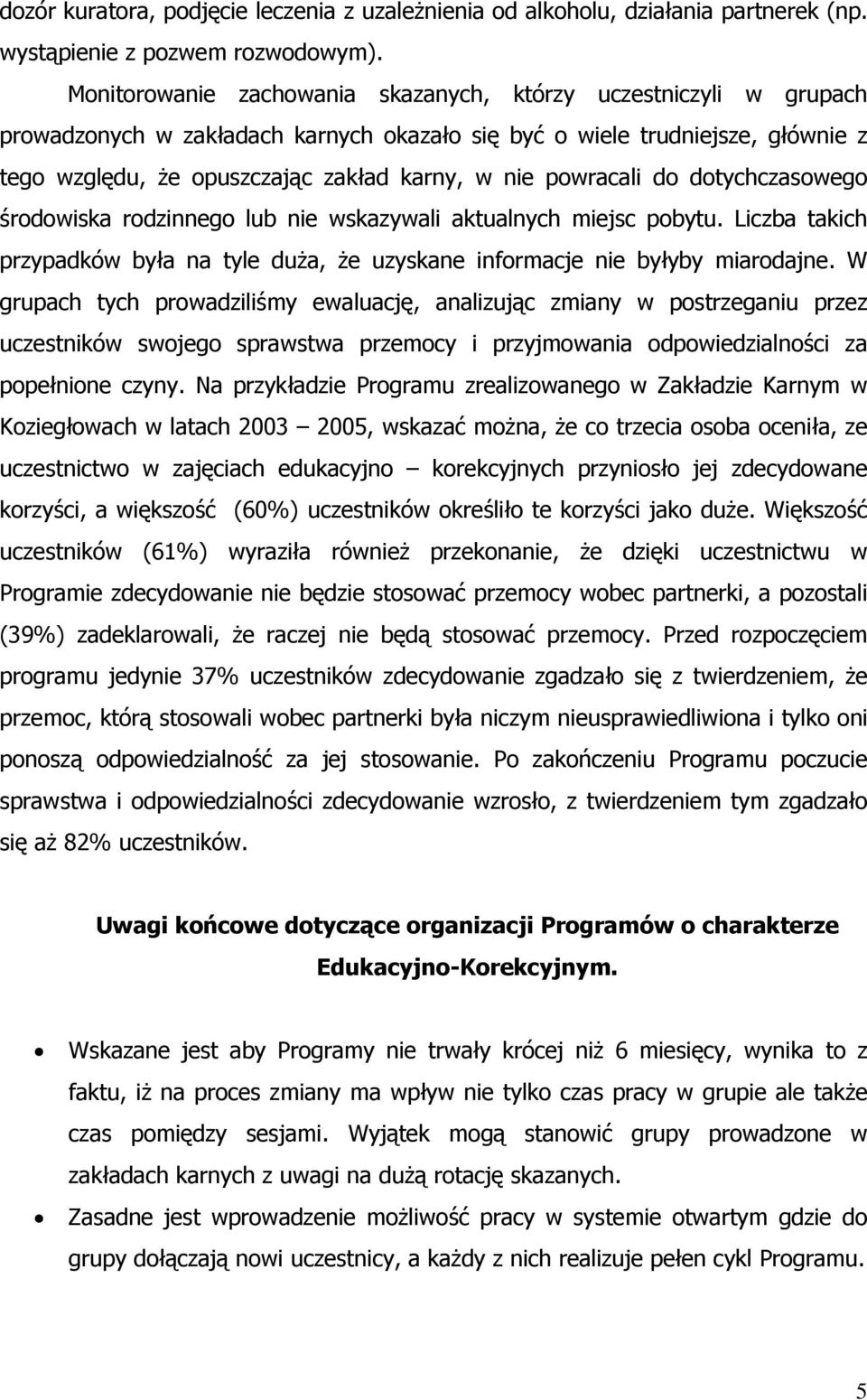 powracali do dotychczasowego środowiska rodzinnego lub nie wskazywali aktualnych miejsc pobytu. Liczba takich przypadków była na tyle duża, że uzyskane informacje nie byłyby miarodajne.