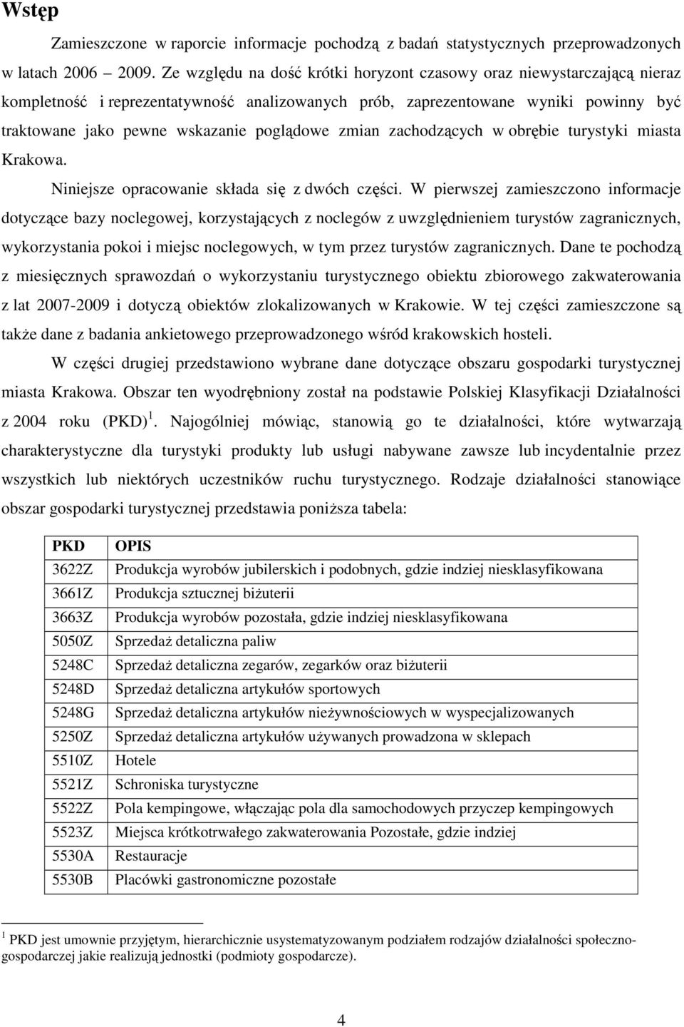 zmian zachodzących w obrębie turystyki miasta Krakowa. Niniejsze opracowanie składa się z dwóch części.