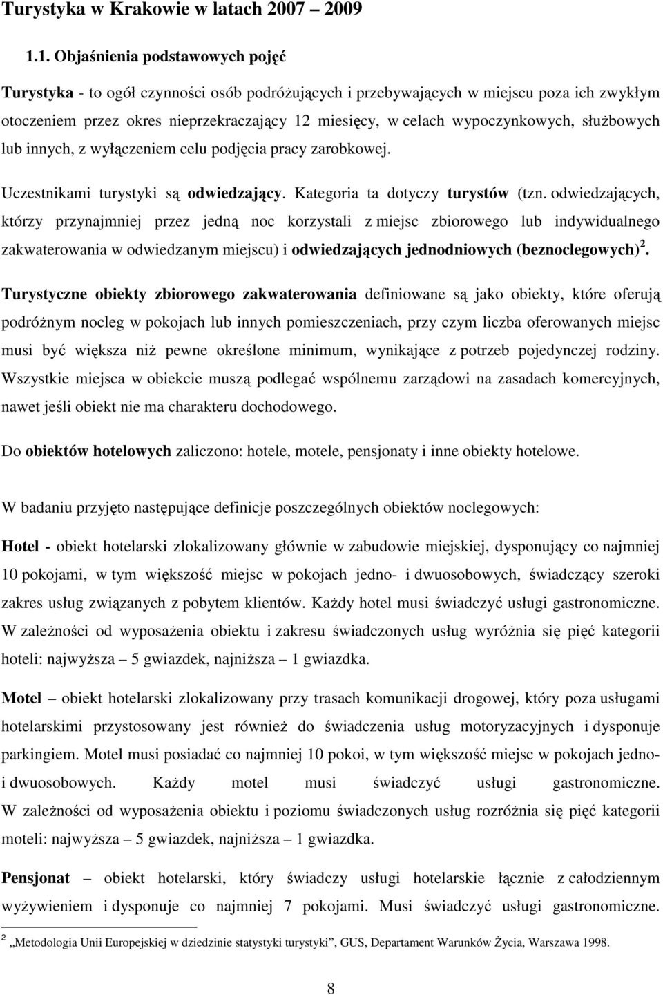 wypoczynkowych, słuŝbowych lub innych, z wyłączeniem celu podjęcia pracy zarobkowej. Uczestnikami turystyki są odwiedzający. Kategoria ta dotyczy turystów (tzn.