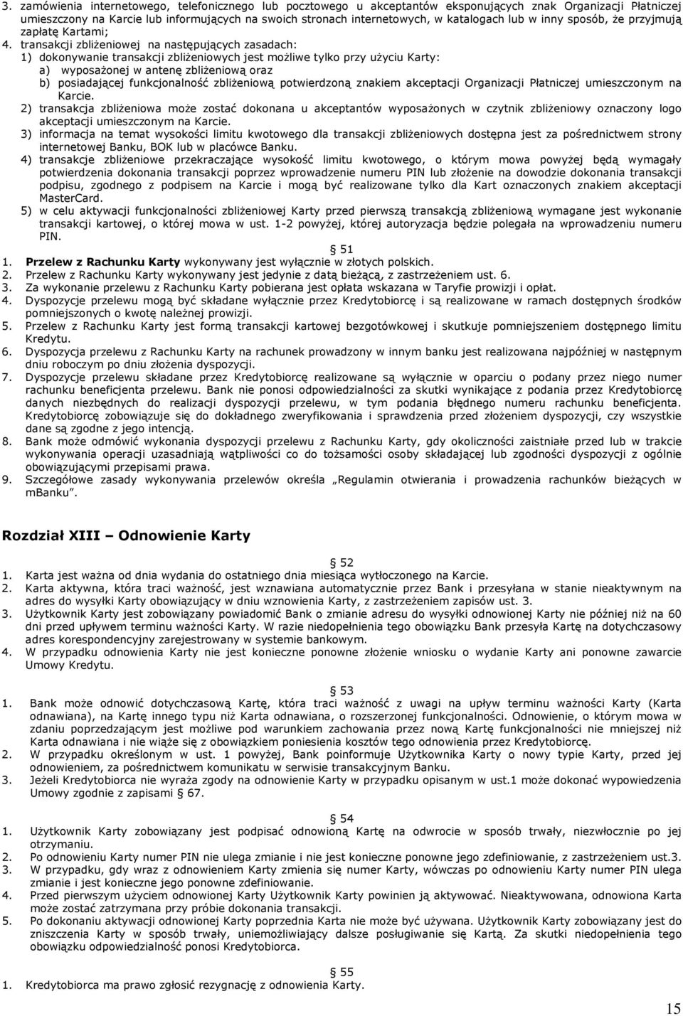 transakcji zbliżeniowej na następujących zasadach: 1) dokonywanie transakcji zbliżeniowych jest możliwe tylko przy użyciu Karty: a) wyposażonej w antenę zbliżeniową oraz b) posiadającej