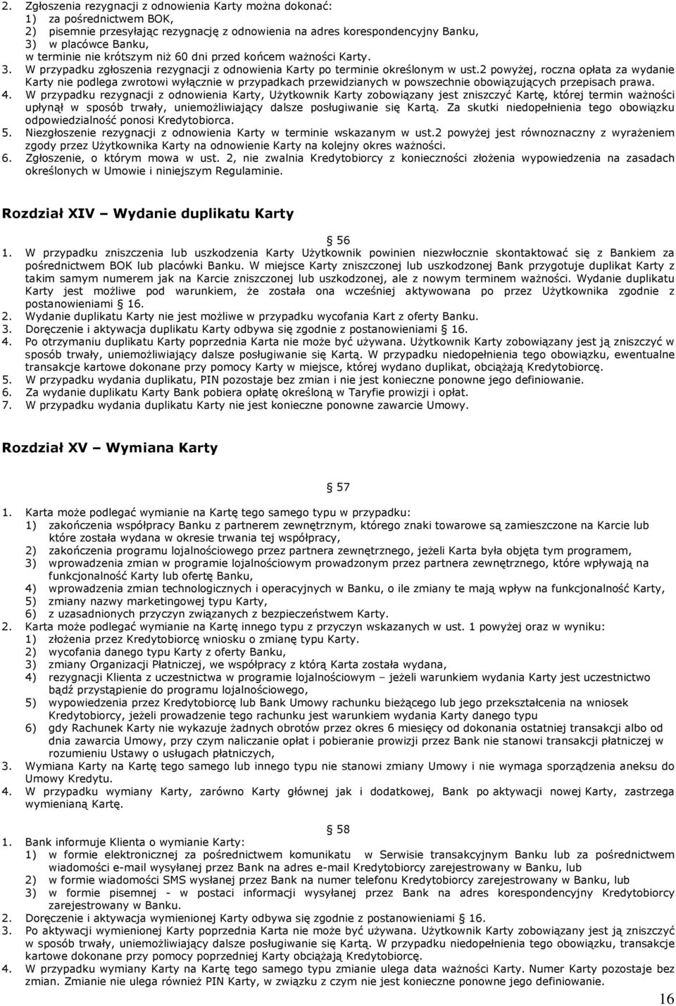 2 powyżej, roczna opłata za wydanie Karty nie podlega zwrotowi wyłącznie w przypadkach przewidzianych w powszechnie obowiązujących przepisach prawa. 4.