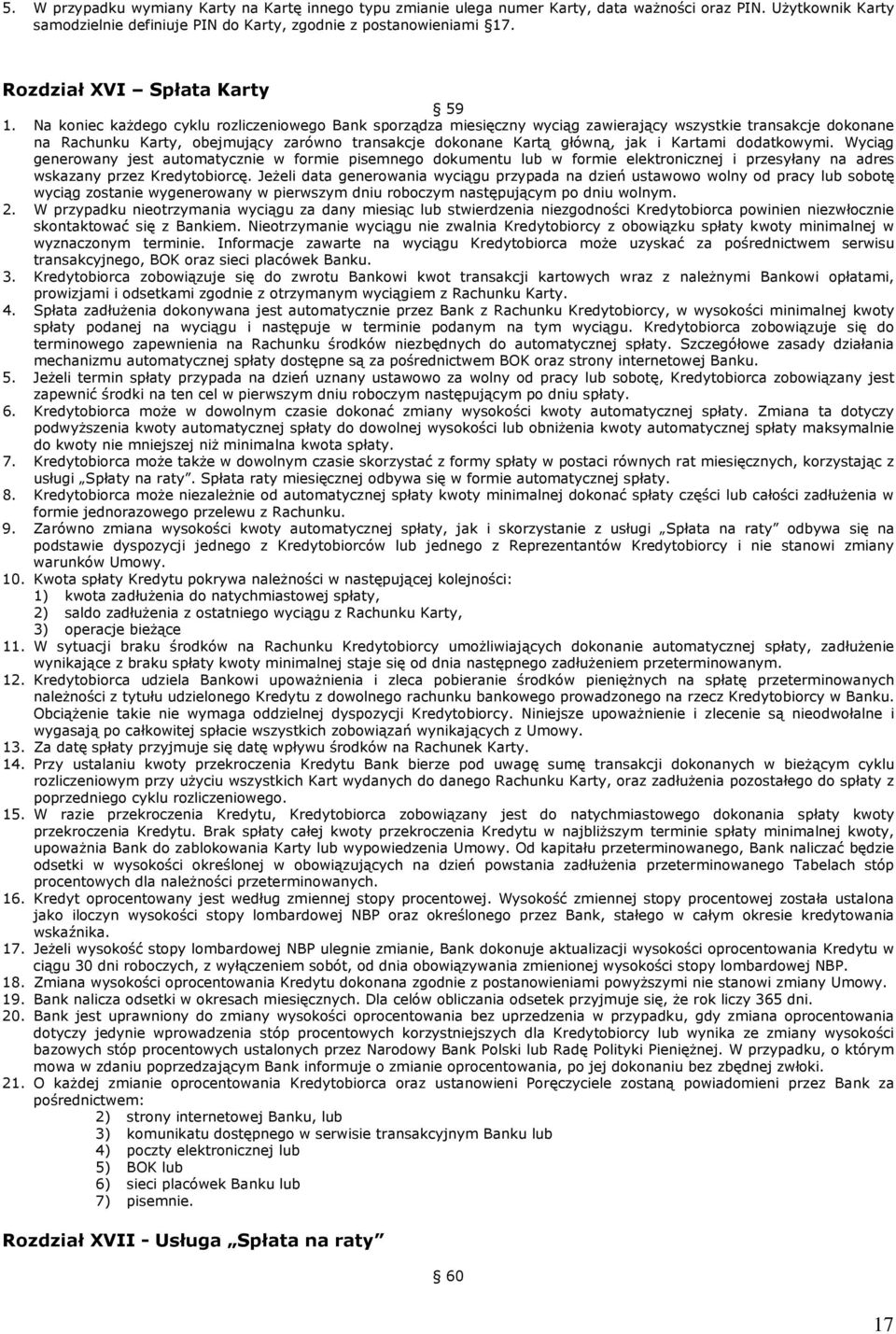 Na koniec każdego cyklu rozliczeniowego Bank sporządza miesięczny wyciąg zawierający wszystkie transakcje dokonane na Rachunku Karty, obejmujący zarówno transakcje dokonane Kartą główną, jak i