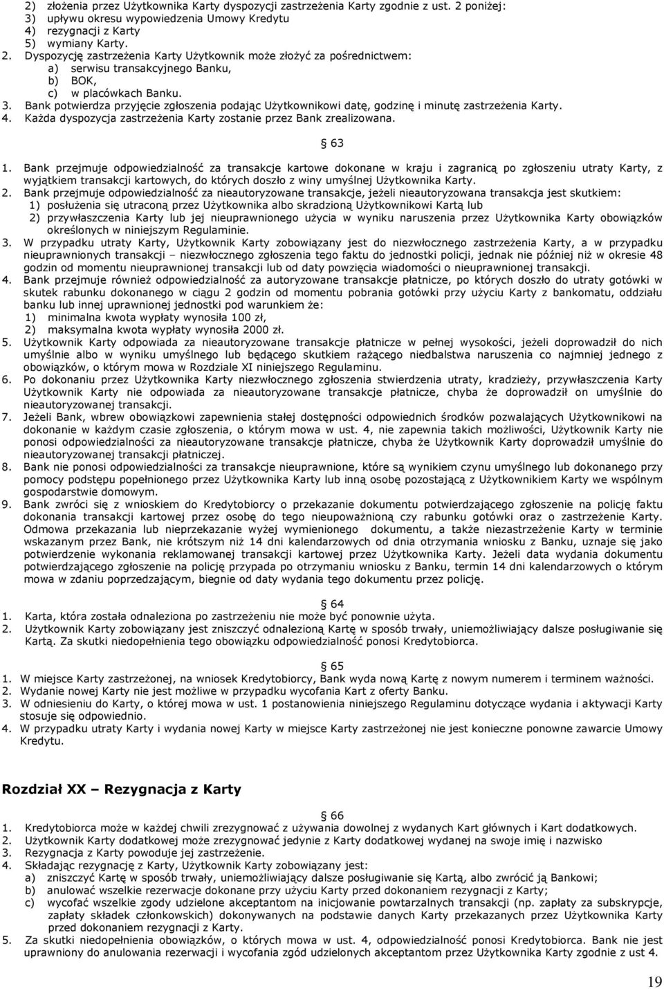 Dyspozycję zastrzeżenia Karty Użytkownik może złożyć za pośrednictwem: a) serwisu transakcyjnego Banku, b) BOK, c) w placówkach Banku. 3.