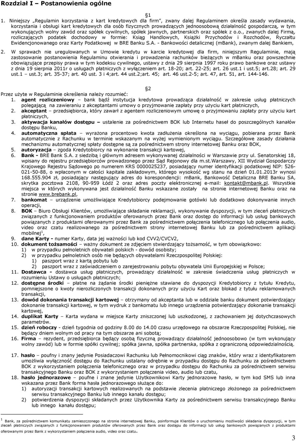 działalność gospodarczą, w tym wykonujących wolny zawód oraz spółek cywilnych, spółek jawnych, partnerskich oraz spółek z o.o., zwanych dalej Firmą, rozliczających podatek dochodowy w formie: Ksiąg Handlowych, Książki Przychodów i Rozchodów, Ryczałtu Ewidencjonowanego oraz Karty Podatkowej w BRE Banku S.