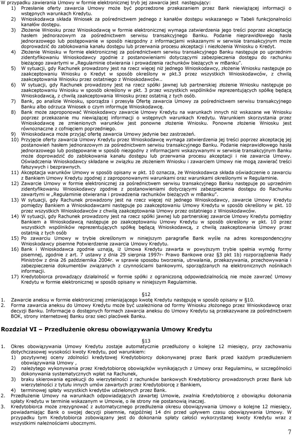 3) Złożenie Wniosku przez Wnioskodawcę w formie elektronicznej wymaga zatwierdzenia jego treści poprzez akceptację hasłem jednorazowym za pośrednictwem serwisu transakcyjnego Banku.