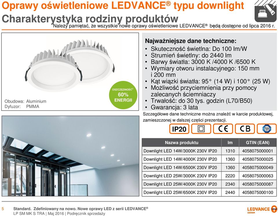 otworu instalacyjnego: 150 mm i 200 mm Kąt wiązki światła: 95 (14 W) i 100 (25 W) Możliwość przyciemnienia przy pomocy zalecanych ściemniaczy Trwałość: do 30 tys.