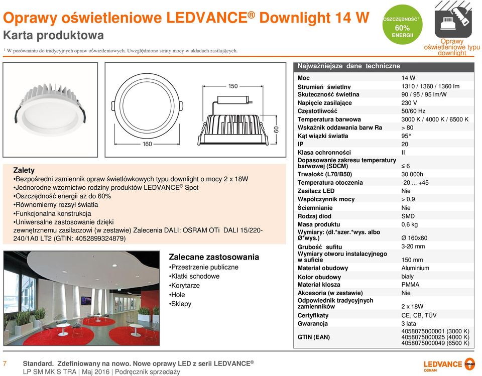 Funkcjonalna konstrukcja Uniwersalne zastosowanie dzięki zewnętrznemu zasilaczowi (w zestawie) Zalecenia DALI: OSRAM OTi DALI 15/220-240/1A0 LT2 (GTIN: 4052899324879) 160 150 Zalecane zastosowania